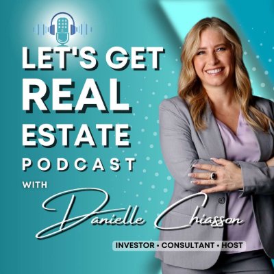Let's Get Real Estate Podcast with Danielle Chiasson